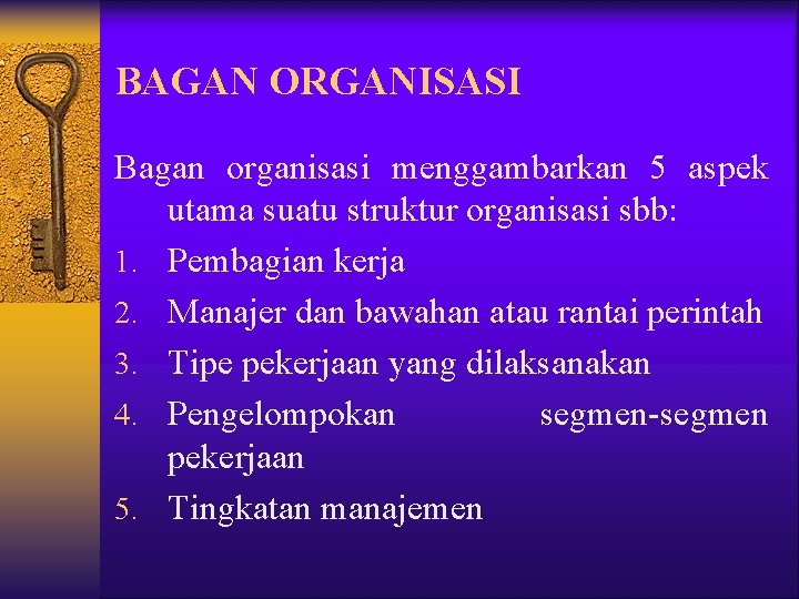 BAGAN ORGANISASI Bagan organisasi menggambarkan 5 aspek utama suatu struktur organisasi sbb: 1. Pembagian