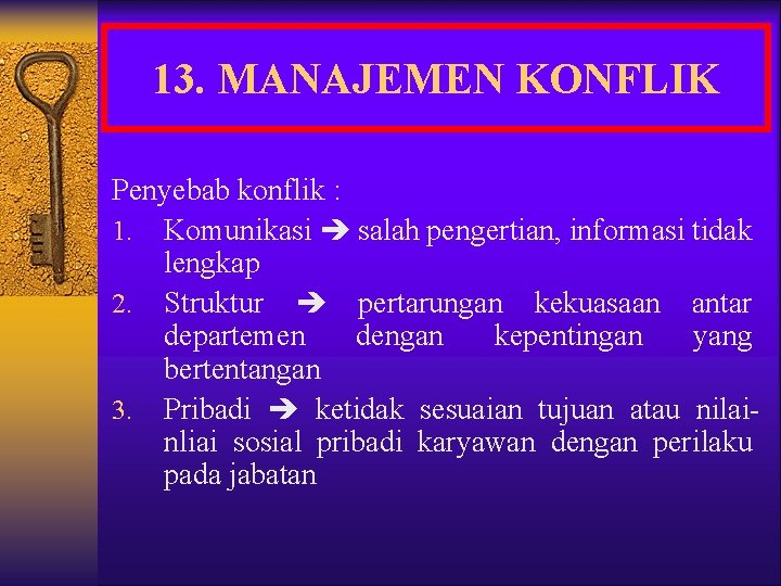 13. MANAJEMEN KONFLIK Penyebab konflik : 1. Komunikasi salah pengertian, informasi tidak lengkap 2.