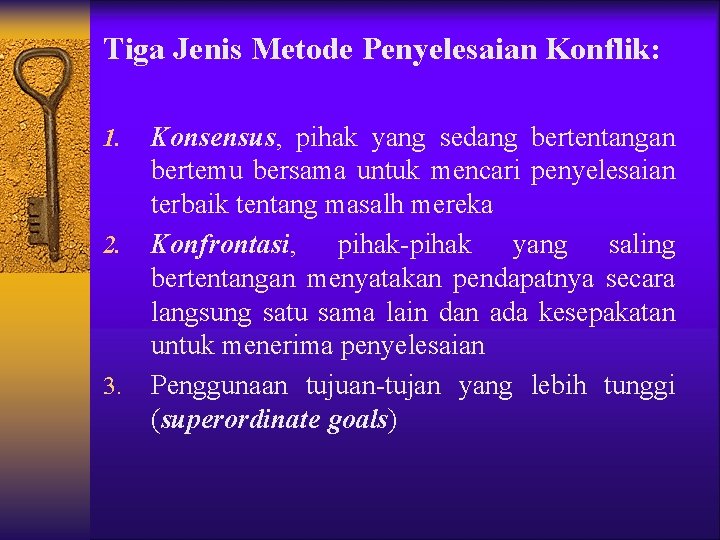 Tiga Jenis Metode Penyelesaian Konflik: 1. 2. 3. Konsensus, pihak yang sedang bertentangan bertemu