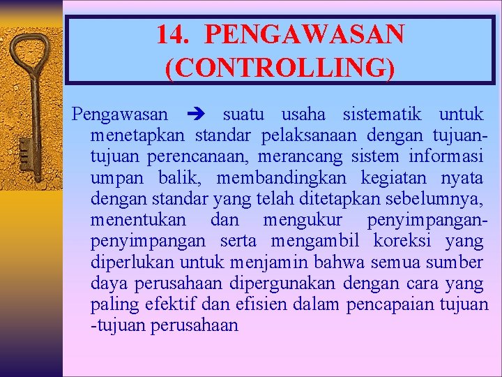 14. PENGAWASAN (CONTROLLING) Pengawasan suatu usaha sistematik untuk menetapkan standar pelaksanaan dengan tujuan perencanaan,