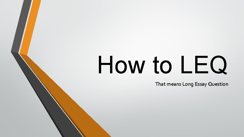 How to LEQ That means Long Essay Question 