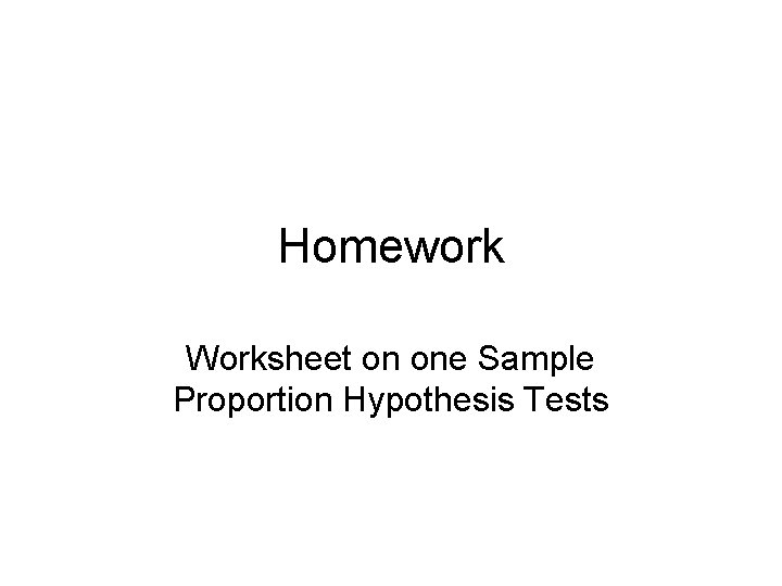 Homework Worksheet on one Sample Proportion Hypothesis Tests 