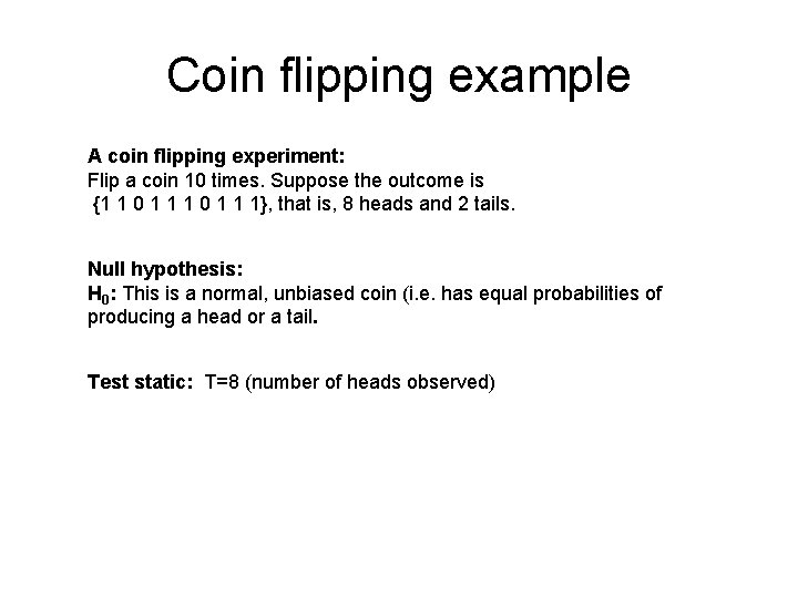 Coin flipping example A coin flipping experiment: Flip a coin 10 times. Suppose the