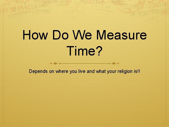 How Do We Measure Time? Depends on where you live and what your religion