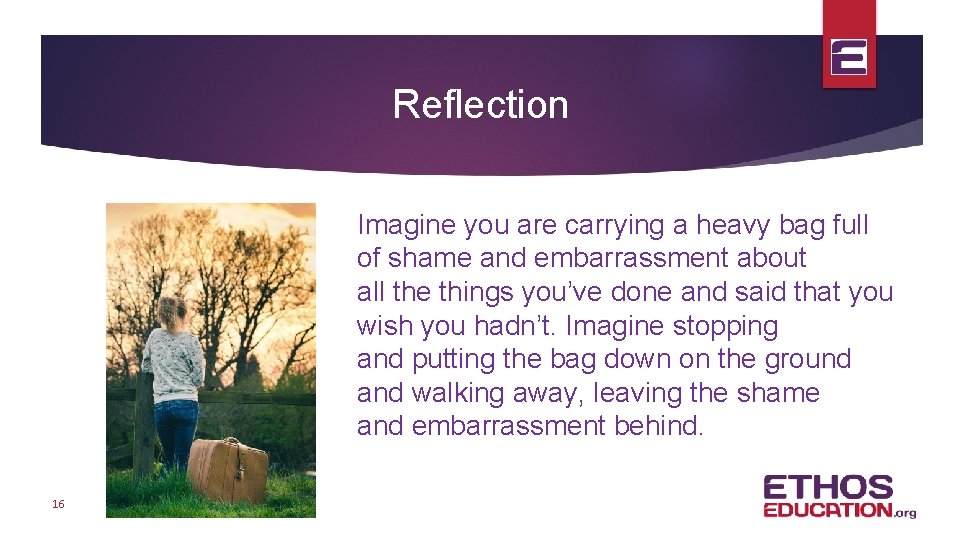 Reflection Imagine you are carrying a heavy bag full of shame and embarrassment about