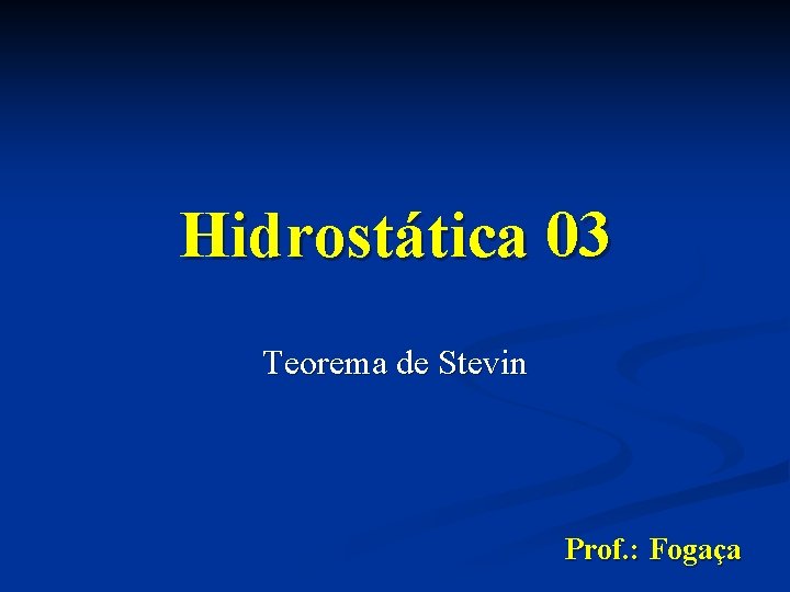 Hidrostática 03 Teorema de Stevin Prof. : Fogaça 