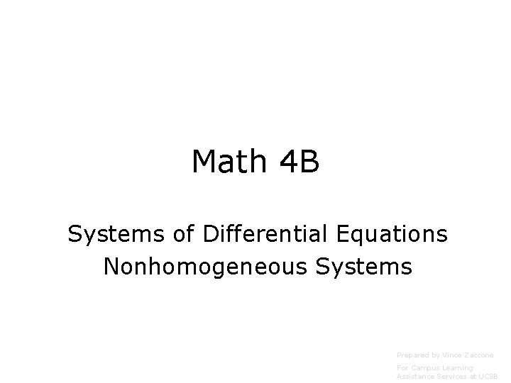 Math 4 B Systems of Differential Equations Nonhomogeneous Systems Prepared by Vince Zaccone For