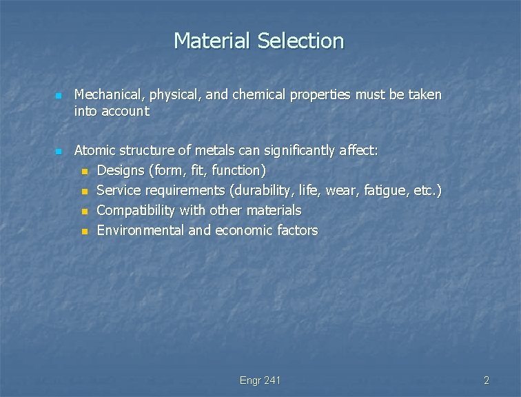 Material Selection n n Mechanical, physical, and chemical properties must be taken into account