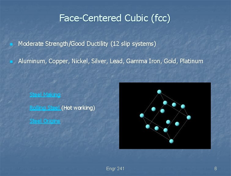 Face-Centered Cubic (fcc) n Moderate Strength/Good Ductility (12 slip systems) n Aluminum, Copper, Nickel,