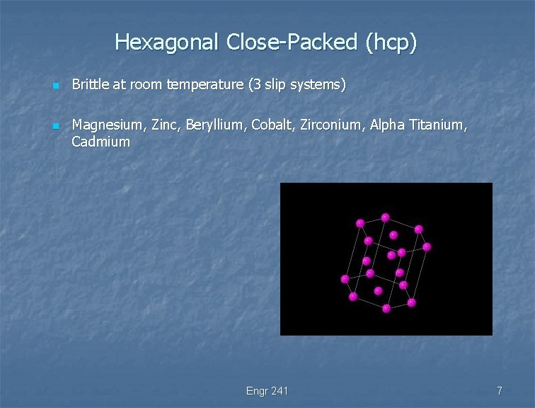 Hexagonal Close-Packed (hcp) n n Brittle at room temperature (3 slip systems) Magnesium, Zinc,