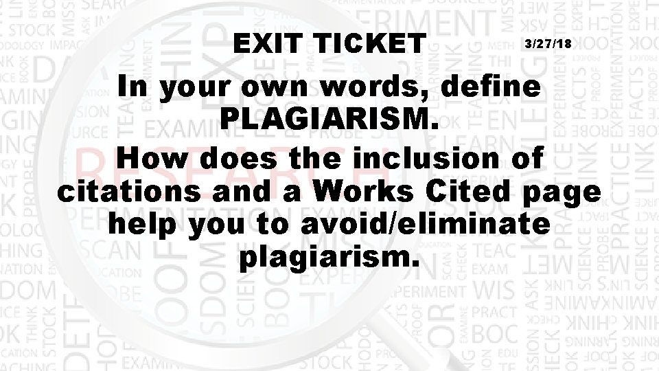 EXIT TICKET 3/27/18 In your own words, define PLAGIARISM. How does the inclusion of