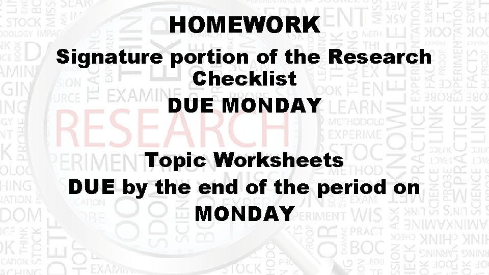 HOMEWORK Signature portion of the Research Checklist DUE MONDAY Topic Worksheets DUE by the
