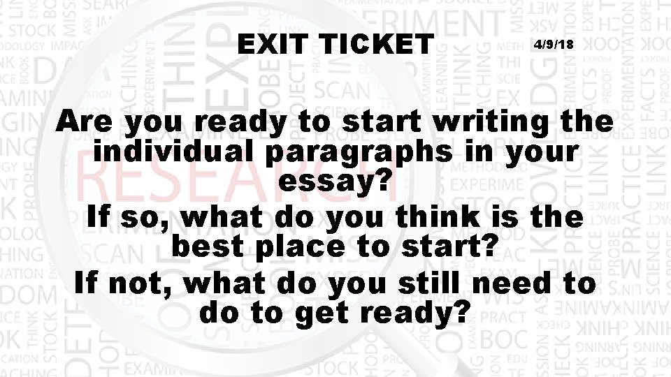 EXIT TICKET 4/9/18 Are you ready to start writing the individual paragraphs in your