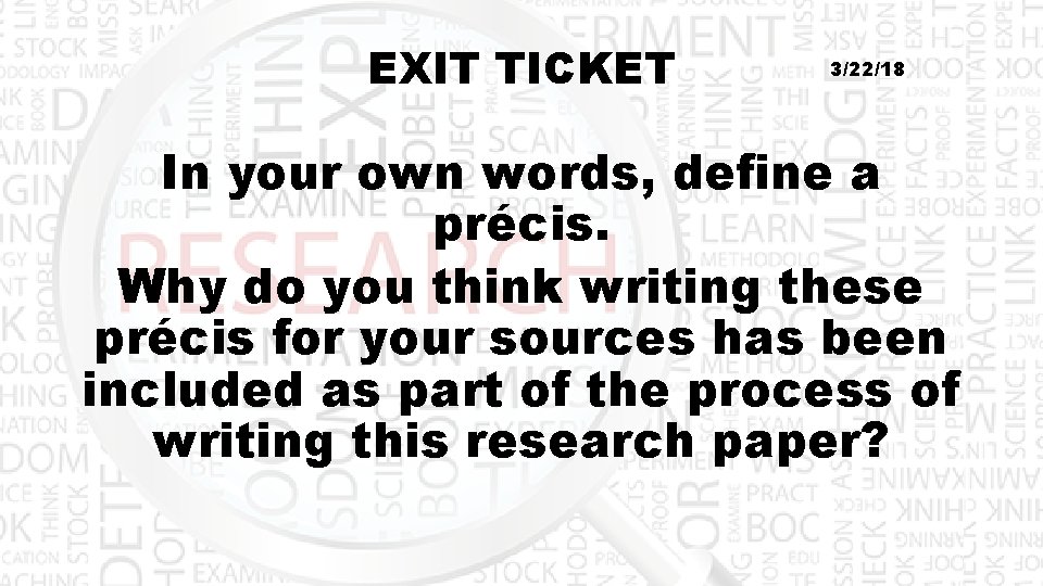EXIT TICKET 3/22/18 In your own words, define a précis. Why do you think