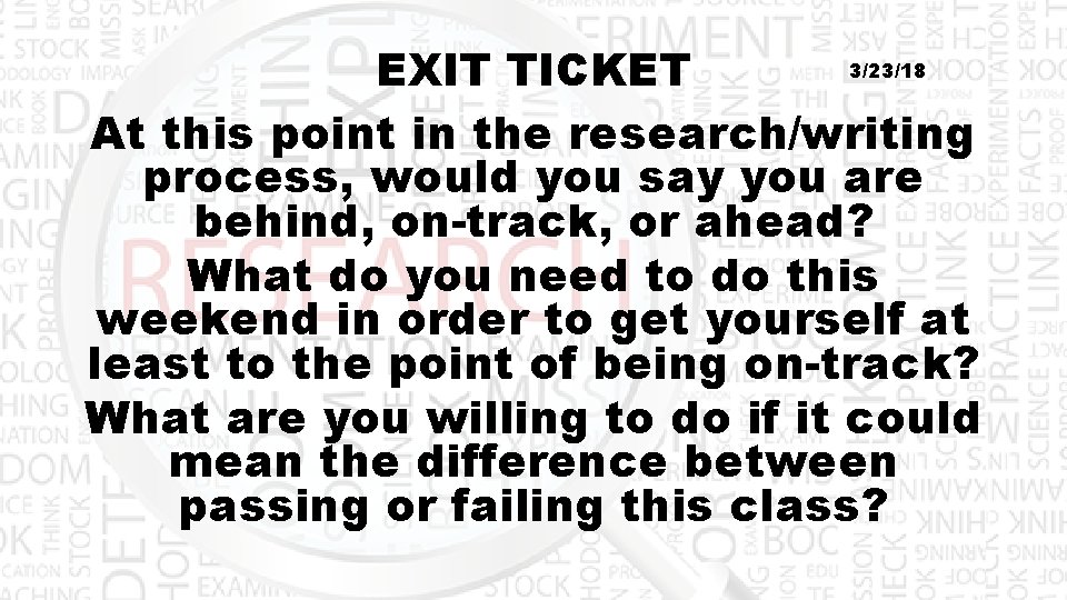 3/23/18 EXIT TICKET At this point in the research/writing process, would you say you