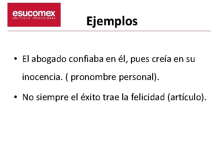 Ejemplos • El abogado confiaba en él, pues creía en su inocencia. ( pronombre