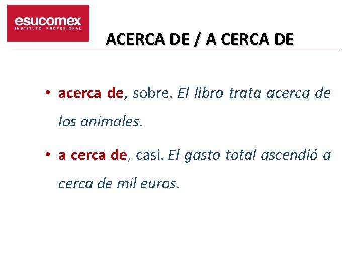 ACERCA DE / A CERCA DE • acerca de, sobre. El libro trata acerca