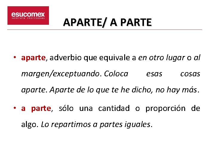 APARTE/ A PARTE • aparte, adverbio que equivale a en otro lugar o al