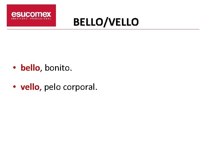 BELLO/VELLO • bello, bonito. • vello, pelo corporal. 