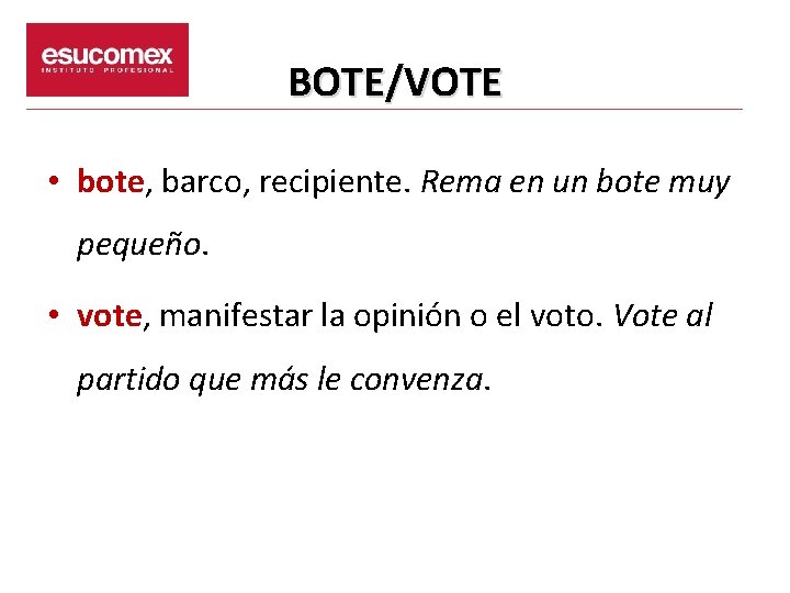 BOTE/VOTE • bote, barco, recipiente. Rema en un bote muy pequeño. • vote, manifestar