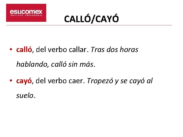 CALLÓ/CAYÓ • calló, del verbo callar. Tras dos horas hablando, calló sin más. •