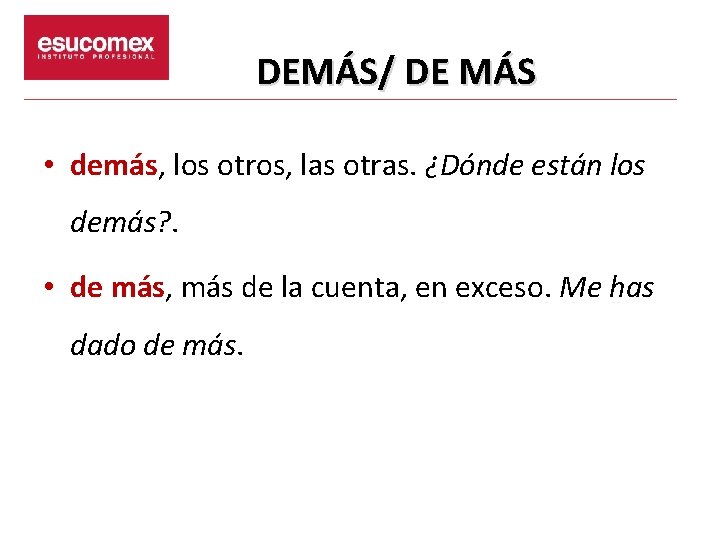 DEMÁS/ DE MÁS • demás, los otros, las otras. ¿Dónde están los demás? .