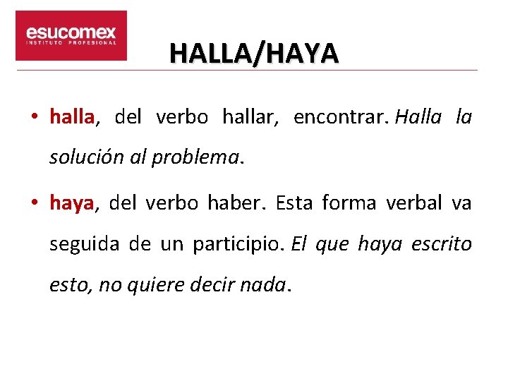 HALLA/HAYA • halla, del verbo hallar, encontrar. Halla la solución al problema. • haya,