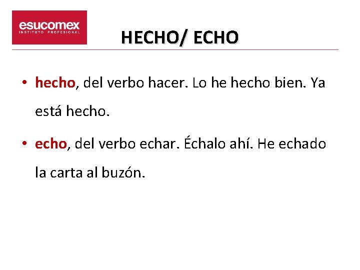 HECHO/ ECHO • hecho, del verbo hacer. Lo he hecho bien. Ya está hecho.