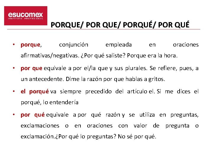 PORQUE/ PORQUÉ/ POR QUÉ • porque, conjunción empleada en oraciones afirmativas/negativas. ¿Por qué saliste?