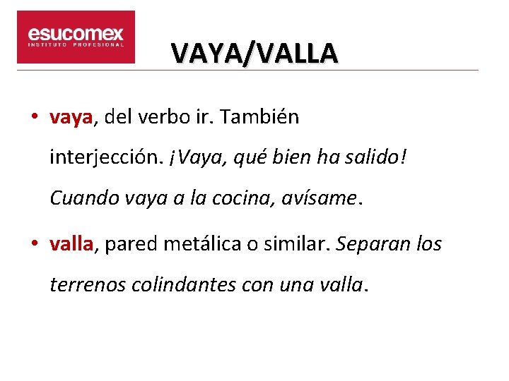 VAYA/VALLA • vaya, del verbo ir. También interjección. ¡Vaya, qué bien ha salido! Cuando