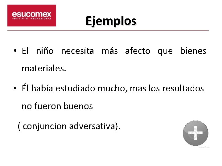 Ejemplos • El niño necesita más afecto que bienes materiales. • Él había estudiado