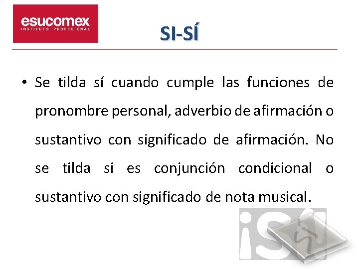 SI-SÍ • Se tilda sí cuando cumple las funciones de pronombre personal, adverbio de