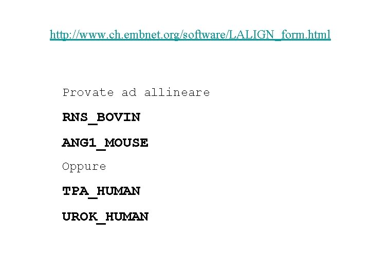 http: //www. ch. embnet. org/software/LALIGN_form. html Provate ad allineare RNS_BOVIN ANG 1_MOUSE Oppure TPA_HUMAN
