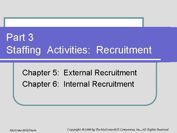 Part 3 Staffing Activities: Recruitment Chapter 5: External Recruitment Chapter 6: Internal Recruitment Mc.