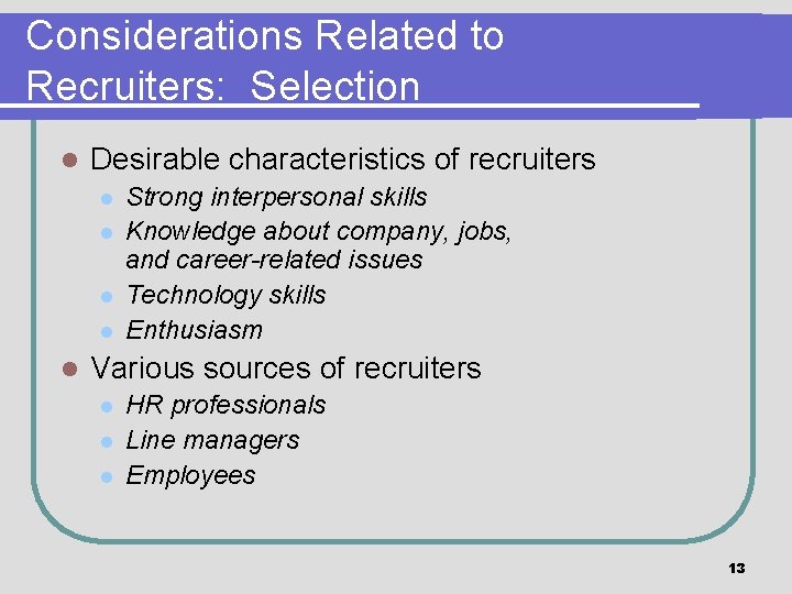 Considerations Related to Recruiters: Selection l Desirable characteristics of recruiters l l l Strong