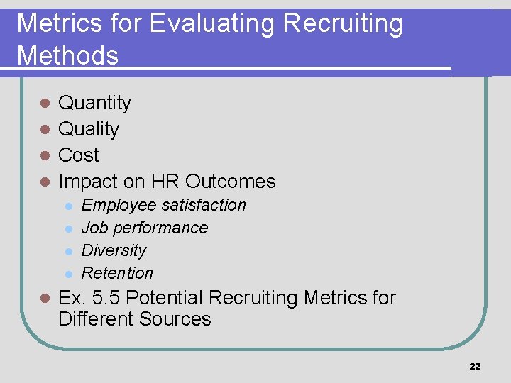 Metrics for Evaluating Recruiting Methods Quantity l Quality l Cost l Impact on HR