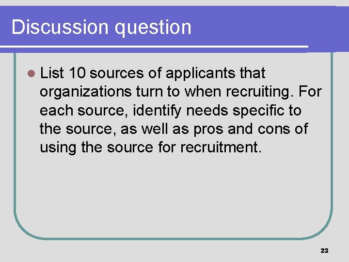 Discussion question l List 10 sources of applicants that organizations turn to when recruiting.