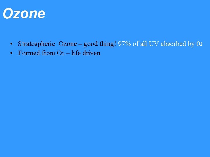 Ozone • Stratospheric Ozone – good thing! 97% of all UV absorbed by 03