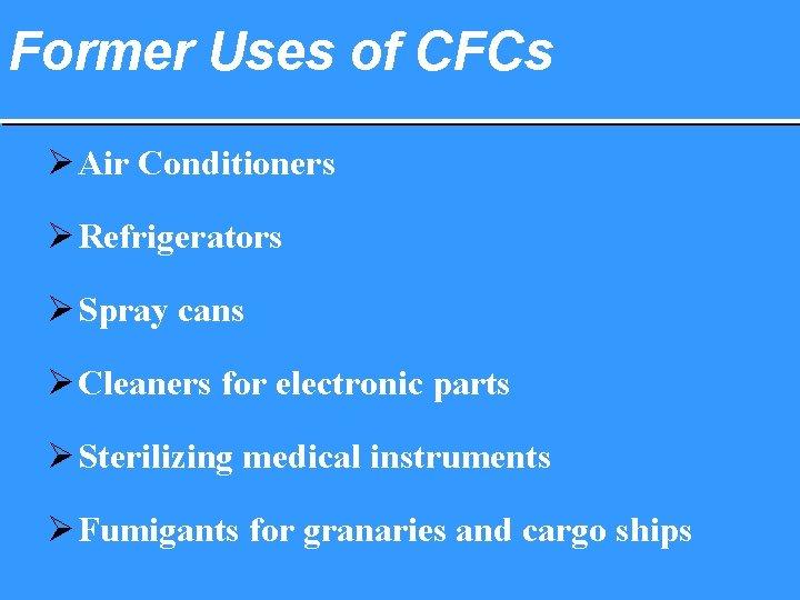 Former Uses of CFCs Ø Air Conditioners Ø Refrigerators Ø Spray cans Ø Cleaners