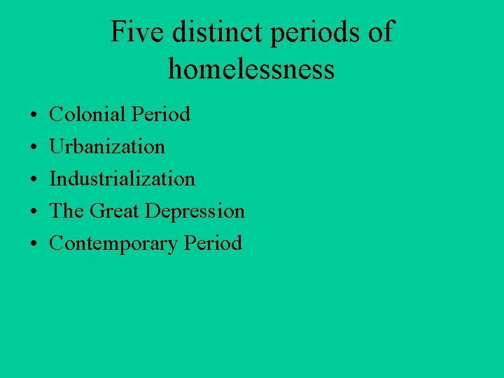 Five distinct periods of homelessness • • • Colonial Period Urbanization Industrialization The Great