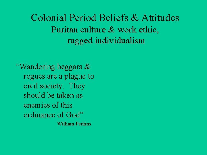 Colonial Period Beliefs & Attitudes Puritan culture & work ethic, rugged individualism “Wandering beggars