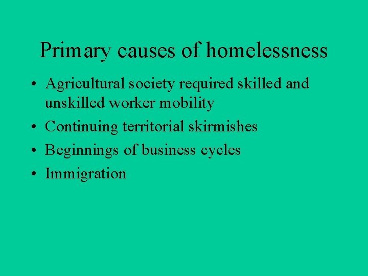 Primary causes of homelessness • Agricultural society required skilled and unskilled worker mobility •