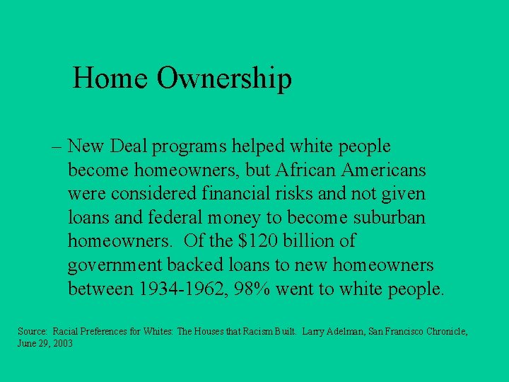 Home Ownership – New Deal programs helped white people become homeowners, but African Americans