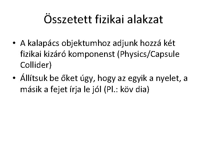 Összetett fizikai alakzat • A kalapács objektumhoz adjunk hozzá két fizikai kizáró komponenst (Physics/Capsule