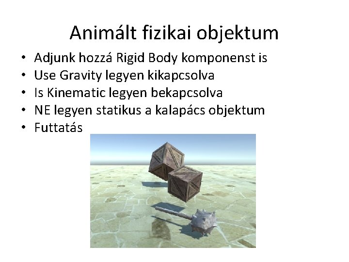 Animált fizikai objektum • • • Adjunk hozzá Rigid Body komponenst is Use Gravity
