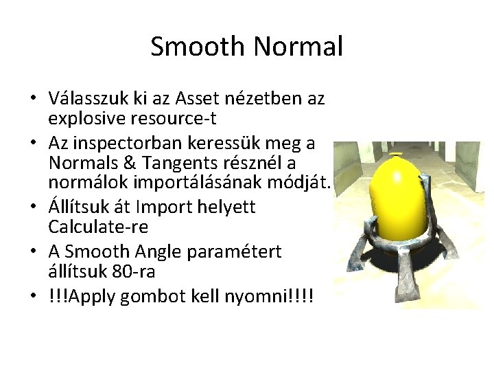 Smooth Normal • Válasszuk ki az Asset nézetben az explosive resource-t • Az inspectorban