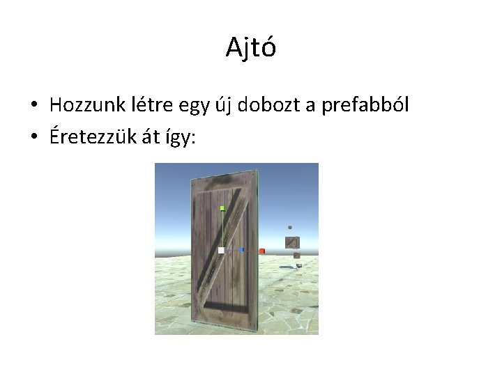 Ajtó • Hozzunk létre egy új dobozt a prefabból • Éretezzük át így: 