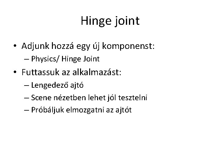 Hinge joint • Adjunk hozzá egy új komponenst: – Physics/ Hinge Joint • Futtassuk