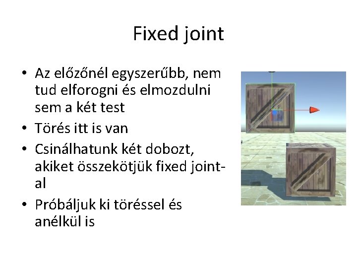Fixed joint • Az előzőnél egyszerűbb, nem tud elforogni és elmozdulni sem a két