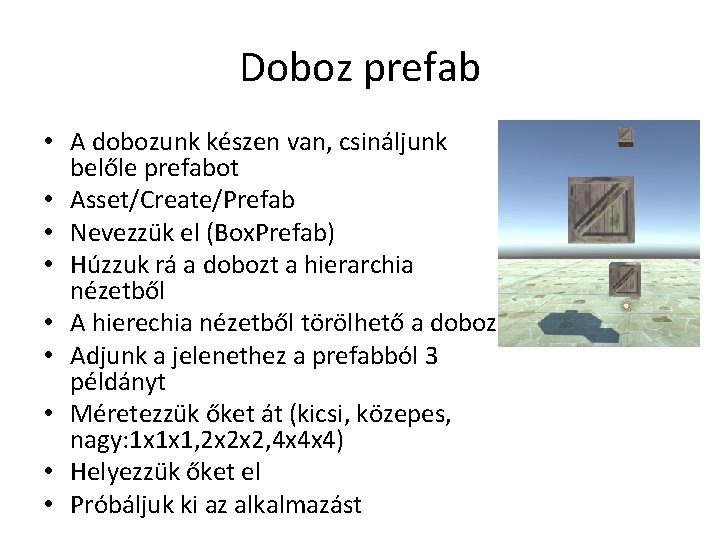 Doboz prefab • A dobozunk készen van, csináljunk belőle prefabot • Asset/Create/Prefab • Nevezzük